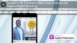 Episode #118: Christopher Mills | How to Harness the Power of Digital Marketing