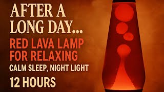 [12 HOURS] After a Long Day – Red Lava Lamp Glow for Calm Sleep & Rest | #Relax UHD