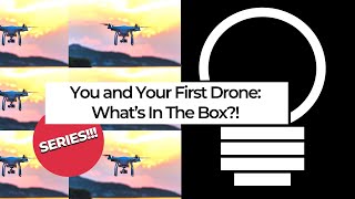 You and Your First Drone What’s In The Box!