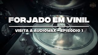 Forjado em Vinil - Visita à Audiowax: Episódio 1