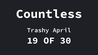 Countless | 19 of 30 (Trashy April)