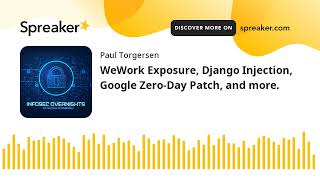 WeWork Exposure, Django Injection, Google Zero-Day Patch, and more.