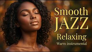 Smooth Jazz & Relaxing Instrumentals — A Calm Place to Relax, Unwind & Simply Be