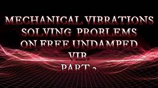 Mech.vib free Undamped examples part2 | الاهتزازات الميكانيكية حل امثلة الاهتزاز الحر غير المخمد ج2