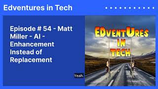 Episode # 54 - Matt Miller - AI - Enhancement Instead of Replacement | Edventures in Tech