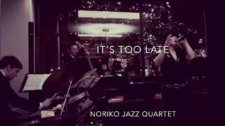 It’s Too Late ~Noriko Jazz Quartet