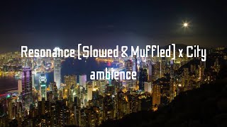 Resonance (Slowed & Muffled) x City ambience