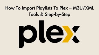 How To Import Playlists To Plex – M3U/XML Tools & Step-by-Step