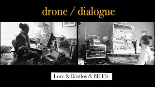 DRONE DIALOGUE / Love, Röstlös and BRiES