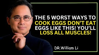 The 4 Best and 5 Worst Ways to Cook Eggs for Muscle Rebuilding After 60! | Dr. William Li