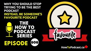Why You Should Stop Trying to be the Best Podcast - Instead, Be Someone's Favourite Podcast