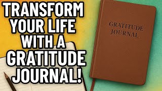 Transform Your Life with a Gratitude Journal!