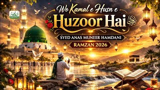 New Ramzan Naat 2026 - Wo Kamal e Husn e Huzoor Hai | Syed Anas Muneer Hamdani | Heart Touching Naat