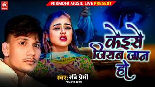 #कईसे जियब जान हो ||Kaise Jiyab Jan Ho #Ravi Premi Sad Song 2024 #Nirmohimusiclive