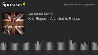 Kris Rogers - Addicted to Bleeps