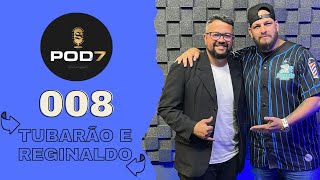 Tubarão e Reginaldo - Pod7Podcast #008