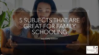 5 Subjects That Are Great for Family Schooling