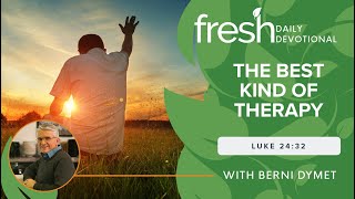 The Best Kind of Therapy | Fresh Daily Devotional | Luke 24:32