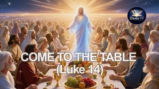 COME TO THE TABLE ( Luke 14 )