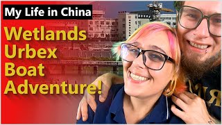 My Life In China - Wetlands URBEX Boat Adventure