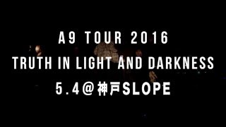 A9 TOUR 2016 TRUTH IN LIGHT AND DARKNESS - 5.4@神戸SLOPE with HAPPY BIRTHDAY HIROTO!!!!