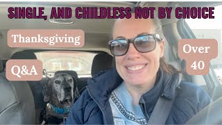 Single, and Childless Not By Choice: THANKSGIVING Q&A EPISODE ELEVEN| My Life| Over 40