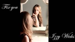 Fix You - Coldplay - Cover by Izzy Wicks
