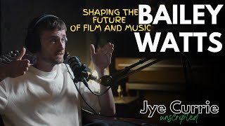 Jye Currie Unscripted #05: Bailey Watts - Redefining the Film and Music Industry