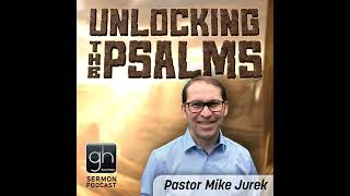 Unlocking the Psalms // Part 4: Book 4 [Ch. 90-106] (Pastor Mike Jurek)