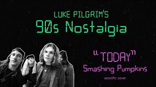90s Nostalgia - Luke Pilgrim Cover of "Today" by Smashing Pumpkins