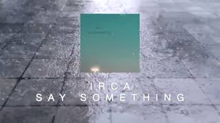 Irca – Say Something (Sad LoFi for Rainy Nights)