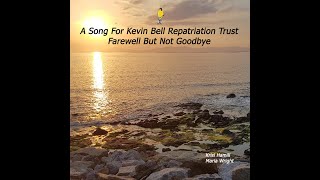 A Song for Kevin Bell Repatriation Trust, Farewell But Not Goodbye