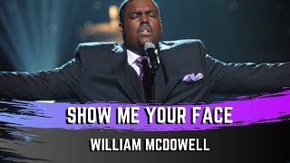 Show me your face - William McDowell