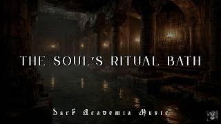 𝔗𝔥𝔢 𝔖𝔬𝔲𝔩’𝔰 ℜ𝔦𝔱𝔲𝔞𝔩 𝔅𝔞𝔱𝔥 ~ Dark Academia Spiritual Piano for Deep Healing