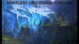 NOISELESS CIRCUITIOUS - CHILL KID
