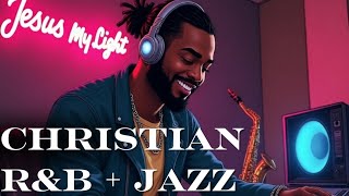 Jesus My Light ☆ Soulful Gospel Jazz, Christian R&B, Gospel Music Praise and Worship Songs