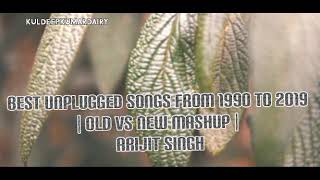 Best Unplugged Songs from 1990 to 2019 | Old vs New Mashup | Arijit Singh