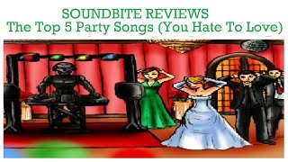 SoundBite Reviews- #12 - The Top 5 Party Songs (You Hate To Love)
