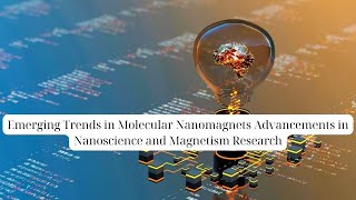 Emerging Trends in Molecular Nanomagnets Advancements in Nanoscience and Magnetism Research