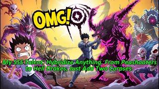 My SSS Talent: Hybridize Anything. From Peashooters to Hell Drakes, Just Add Two Corpses.