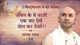 जीवन के ये बाज़ी एक बार ऐसे खेल कर देखो!! | श्रीमद्भागवत | सप्तम स्कन्ध | 14
