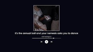 it’s the annual ball held in a gothic castle and your nemesis asks you to dance (dark royalcore)