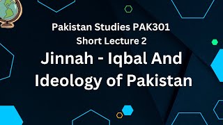 Ideology of Pakistan in the Light of Jinnah And Iqbal | Pakistan Studies PAK301 | Lecture 02 |