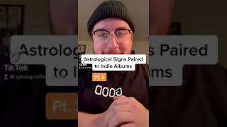 Astrological Signs Paired to Indie Albums (Pt.1-4) Full Series