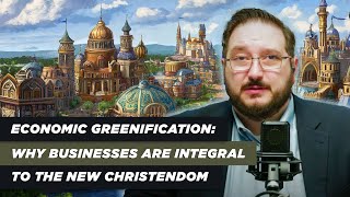 Economic Greenification Why Businesses Are Integral to the New Christendom