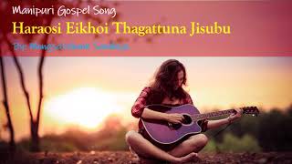 # Manipuri Gospel Song # Haraosi Ekhoi Thagattuna Jisubu