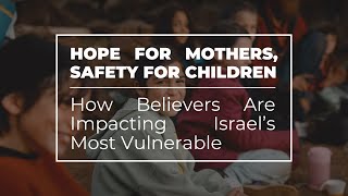 Hope for Mothers, Safety for Children | How Believers Are Impacting Israel’s Most Vulnerable