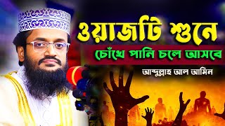 ওয়াজটি শুনে চোঁখে পানি চলে আসবে | আব্দুল্লাহ আল আমিন ওয়াজ | Abdullah Al Amin New Waz