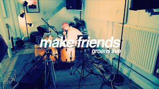 Make Friends - Groans (Live Session)