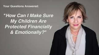 How Can I Make Sure My Children Are Protected Financially & Emotionally?